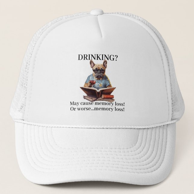 Frenchie Reading Drinking May Cause Memory Loss Trucker Hat (Front)