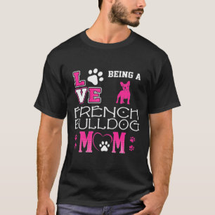 Frenchie Womens Love Being French Bulldog Mum T-Shirt