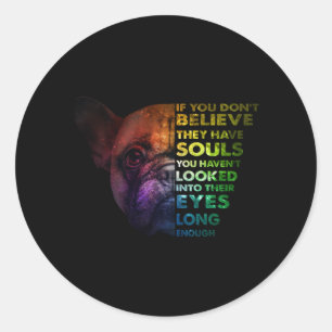 Frenchies If You Dont Believe They Have Souls Dog Classic Round Sticker
