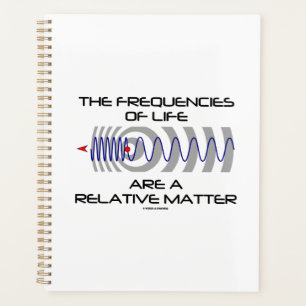 Frequencies Of Life Are A Relative Matter Physics Planner