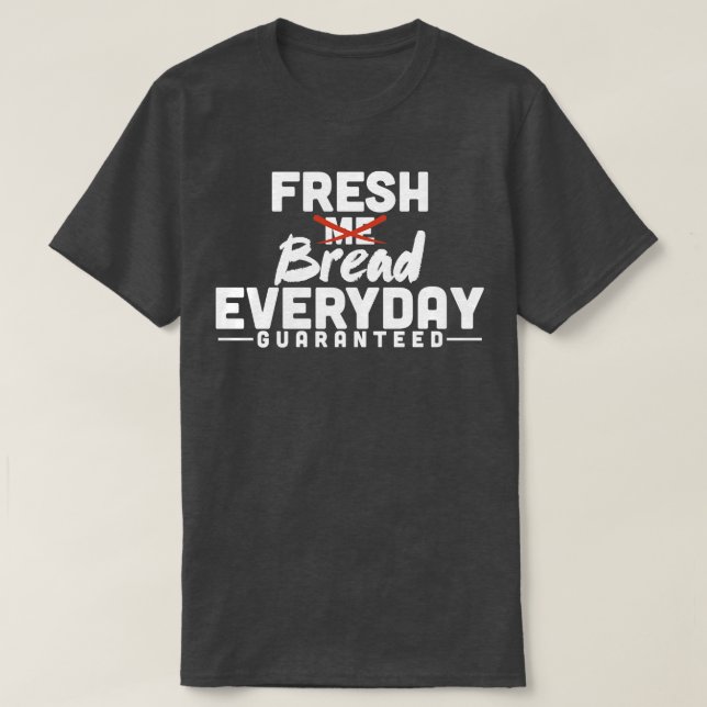 Fresh Bread Everyday Guaranteed T-Shirt (Design Front)