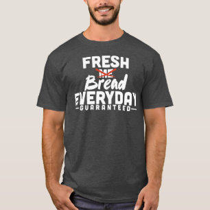 Fresh Bread Everyday Guaranteed T-Shirt