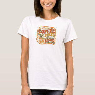 Fresh COFFEE FIRST EVERYTHING SECOND Wearable Art T-Shirt