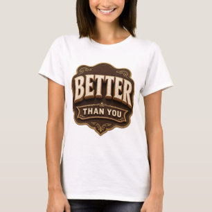 Fresh Gold BETTER THAN YOU Custom Design T-Shirt