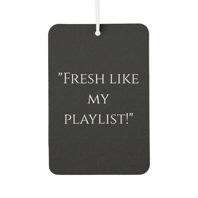 "Fresh Like My Playlist" Cool Car Air Freshener (Front)