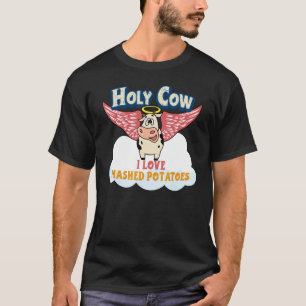 Fresh Mashed Potato Gifts Holy Cow I Love Mashed P T-Shirt