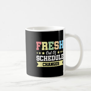 Fresh Out Of Schedule Changes Coffee Mug