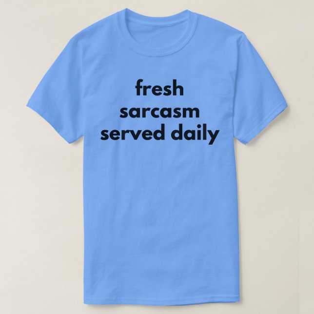 Fresh Sarcasm Served Daily Funny Sarcastic NSFW Ru T-Shirt (Design Front)