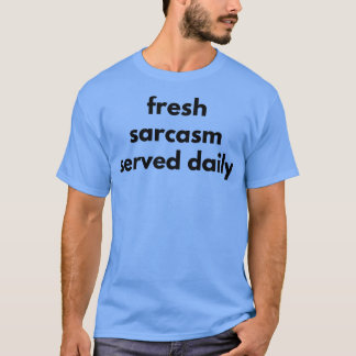 Fresh Sarcasm Served Daily Funny Sarcastic NSFW Ru T-Shirt