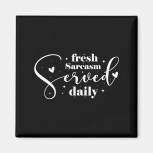 Fresh Sarcasm Served Daily Magnet