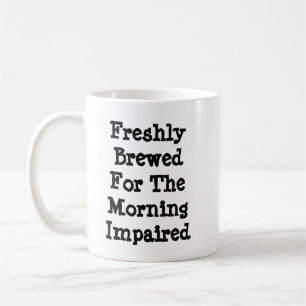 Freshly Brewed For The Morning Impaired Coffee Mug