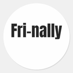 Fri-Nally Funny Friday Quote Classic Round Sticker