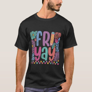 Fri-yay Happy Friday Funny Weekend Teacher Back To T-Shirt