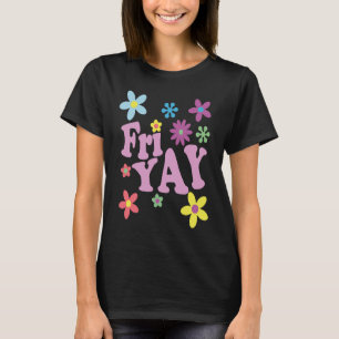 Fri Yay Happy Friday Teacher TGIF Friyay School T-Shirt