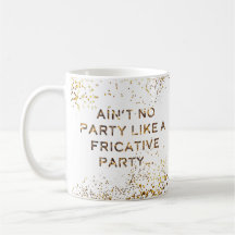 Fricative Party Don't Stop