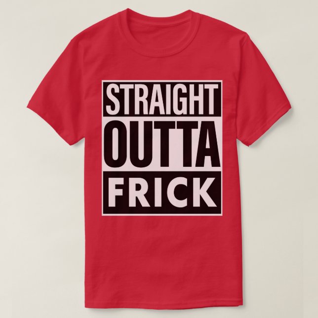 Frick Name Straight Outta Frick T-Shirt (Design Front)