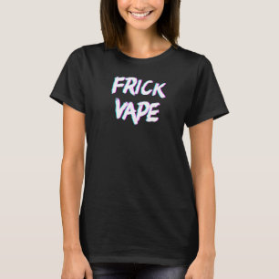 Frick Vape Vaporwave Anti Vaping No Vape Frick Vap T-Shirt