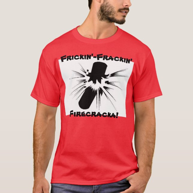 Frickin'-Frackin' Firecracka! T-Shirt (Front)