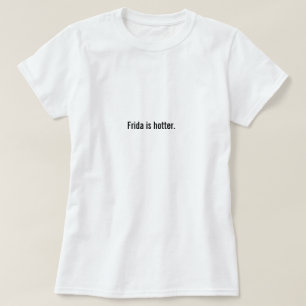 Frida is hotter. T-Shirt