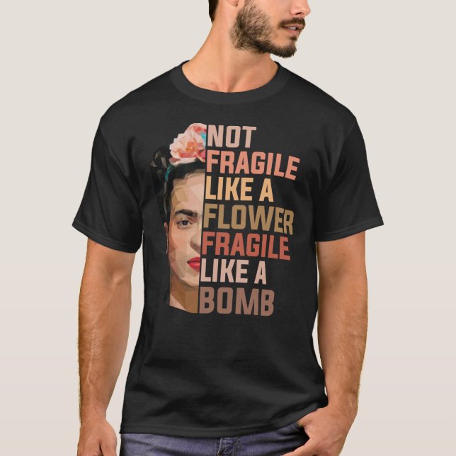 Frida Kahlo Not Fragile Like A Flower Fragile Like T-Shirt (Front)