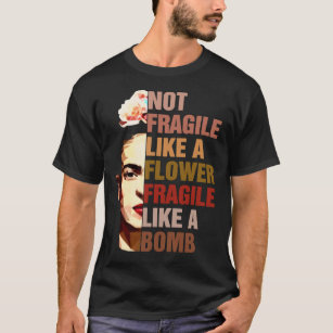 Frida Kahlo Not Fragile Like A Flower Fragile Like T-Shirt