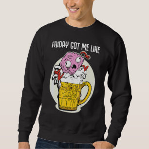 Friday Got Me Like Funny Beer Saying Brain Jumps i Sweatshirt