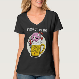 Friday Got Me Like Funny Beer Saying Brain Jumps i T-Shirt