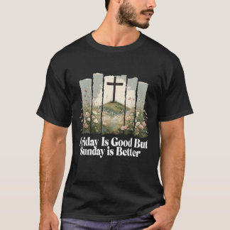 Friday Is Good But Sunday Is Better Easter Christi T-Shirt
