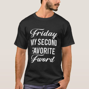 Friday Is My Second Favourite F Word T-Shirt