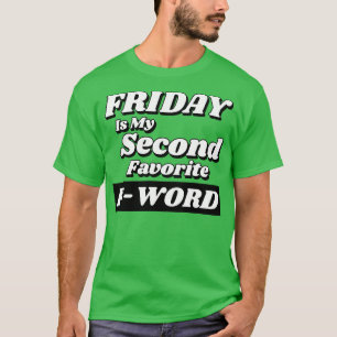 Friday is my Second Favourite FWord Funny Quote Pe T-Shirt