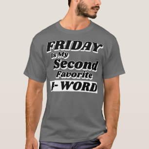 Friday is my Second Favourite FWord Funny Quote Pe T-Shirt