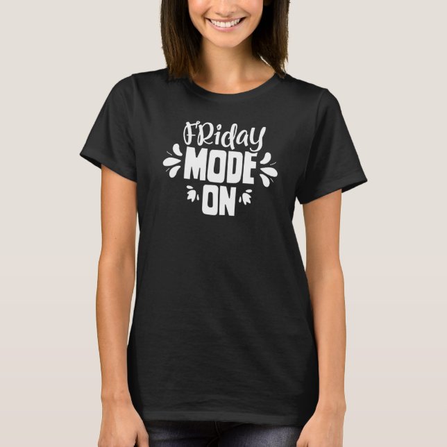 Friday Mode On Humour Finally Sarcastic Weekend T-Shirt (Front)