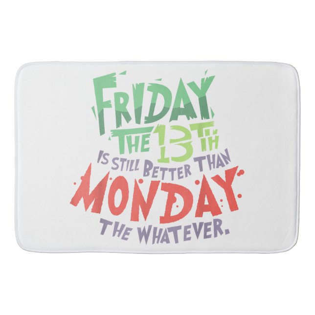 Friday the 13th is Better Than Monday the Whatever Bath Mat (Front)