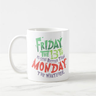Friday the 13th is Better Than Monday the Whatever Coffee Mug