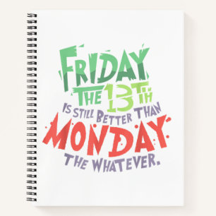 Friday the 13th is Better Than Monday the Whatever Notebook