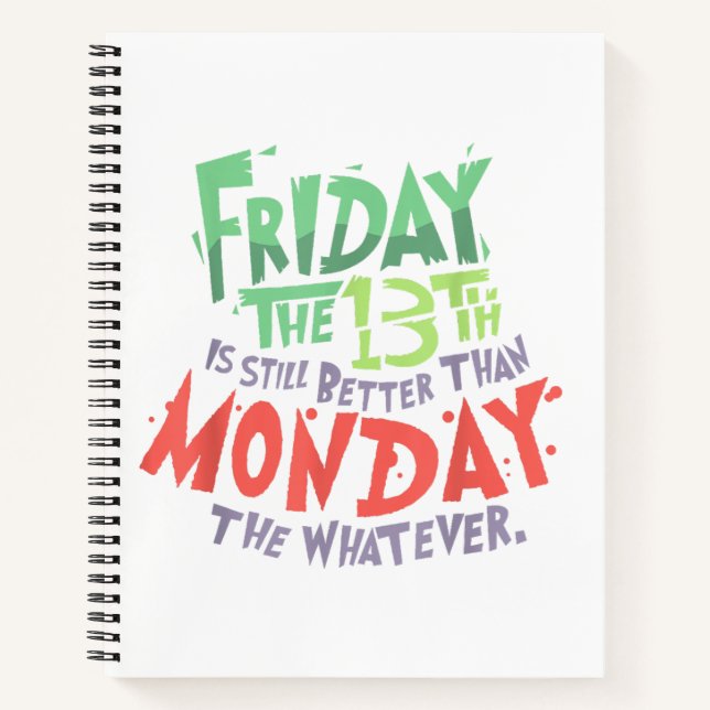 Friday the 13th is Better Than Monday the Whatever Notebook (Front)