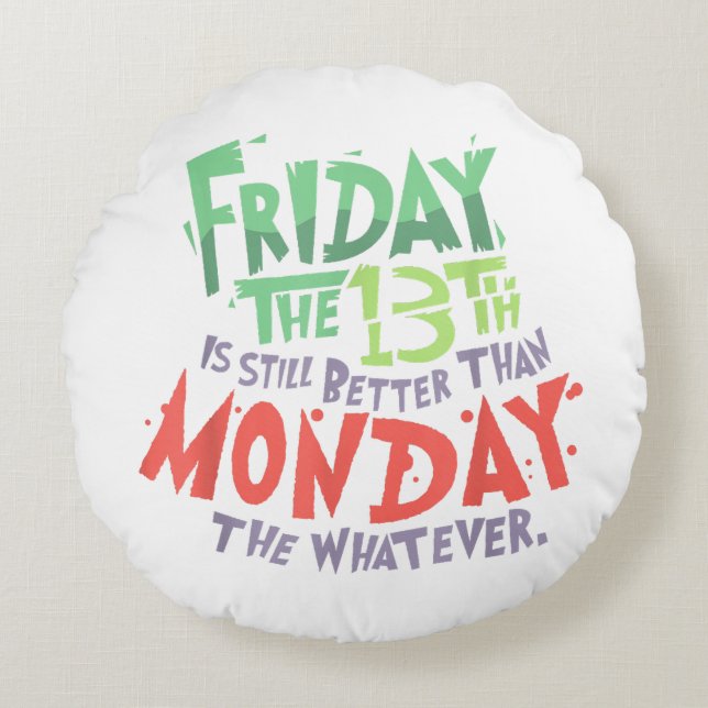 Friday the 13th is Better Than Monday the Whatever Round Cushion (Front)