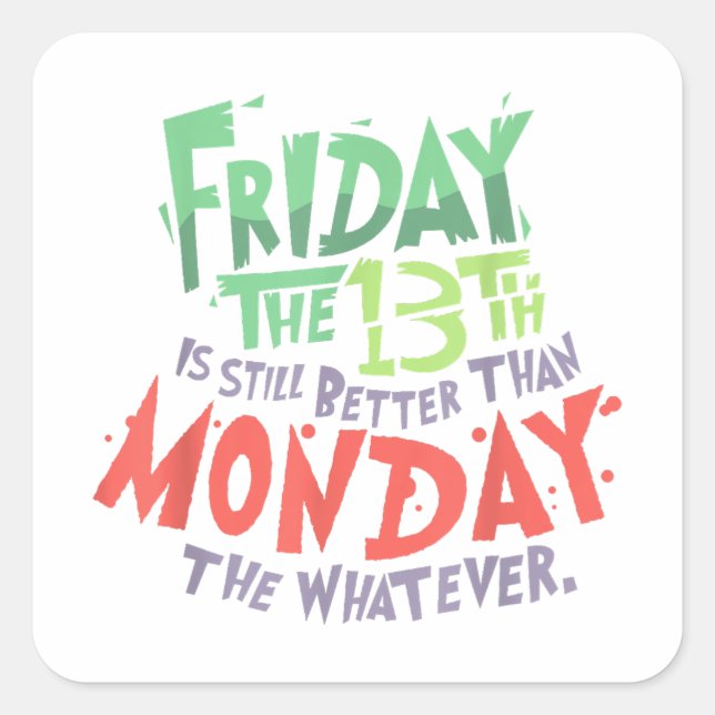 Friday the 13th is Better Than Monday the Whatever Square Sticker (Front)