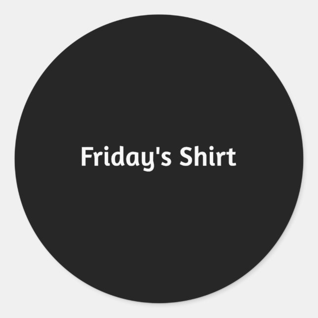 Fridays Shirt. Funny Days Of The Week  Classic Round Sticker (Front)