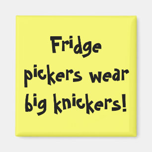 Fridge pickers wear big knickers! magnet