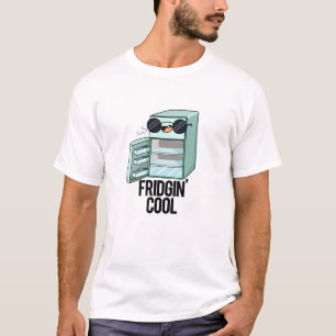 Fridgin Cool Funny Refrigerator Pun T-Shirt
