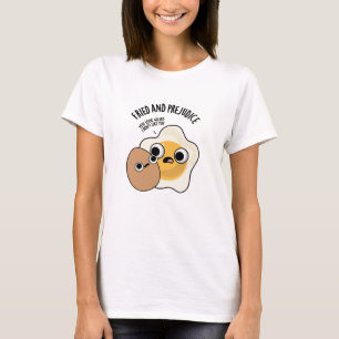 Fried And Prejudice Funny Egg Puns  T-Shirt
