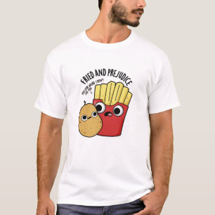 Fried And Prejudice Funny Fries Pun  T-Shirt