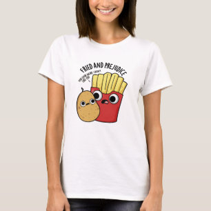 Fried And Prejudice Funy Fries Pun  T-Shirt