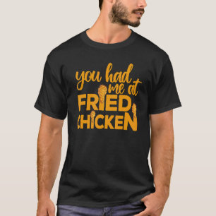 Fried Chicken  You Had Me At Fried Chicken  9 T-Shirt
