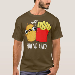 Friend Fried Funny French Fries Pun T-Shirt