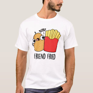 Friend Fried Funny French Fries Pun  T-Shirt