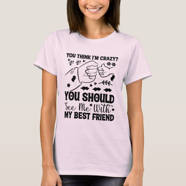 Friend quote, Funny best friend saying, Friendship T-Shirt (Front)