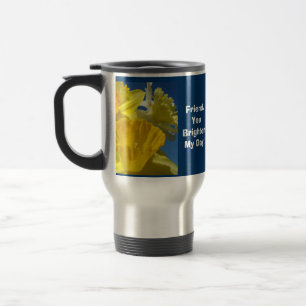 Friend You Brighten My Day! Coffee Travel Mugs