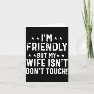 Friendly But Wife Isnt Dont Touch Funny Husband Card
